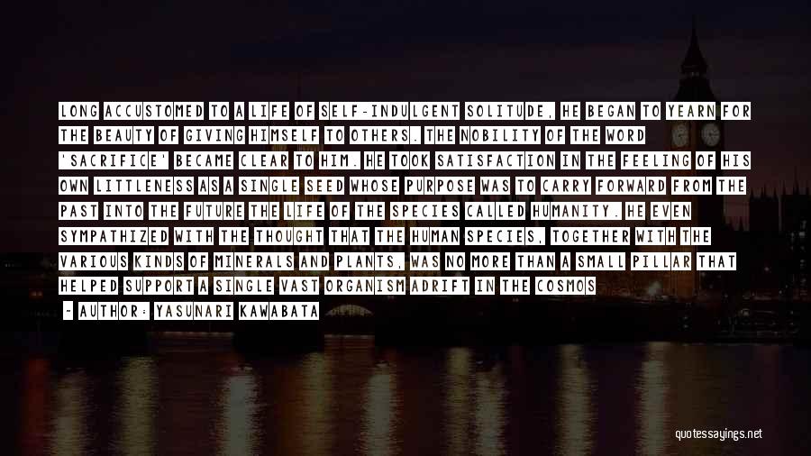 Yasunari Kawabata Quotes: Long Accustomed To A Life Of Self-indulgent Solitude, He Began To Yearn For The Beauty Of Giving Himself To Others.
