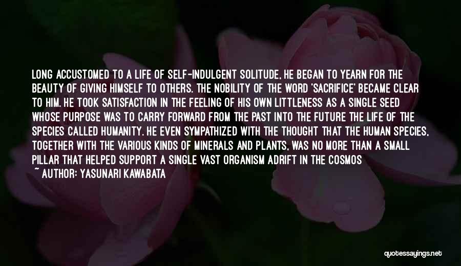 Yasunari Kawabata Quotes: Long Accustomed To A Life Of Self-indulgent Solitude, He Began To Yearn For The Beauty Of Giving Himself To Others.