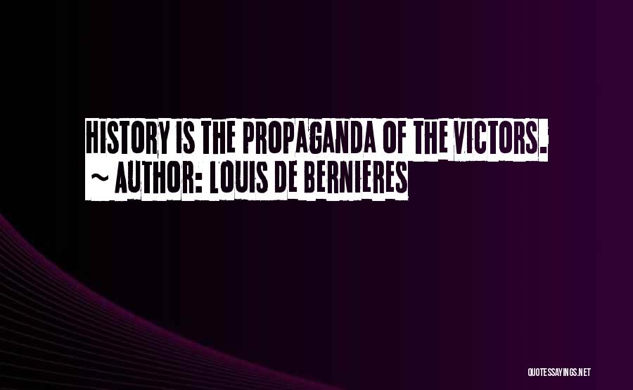 Louis De Bernieres Quotes: History Is The Propaganda Of The Victors.