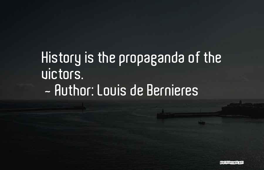 Louis De Bernieres Quotes: History Is The Propaganda Of The Victors.