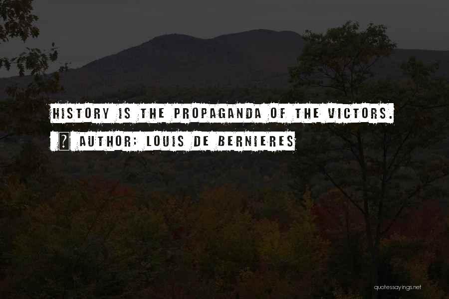 Louis De Bernieres Quotes: History Is The Propaganda Of The Victors.