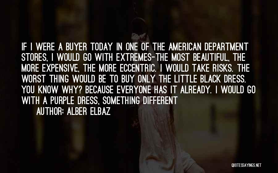 Alber Elbaz Quotes: If I Were A Buyer Today In One Of The American Department Stores, I Would Go With Extremes-the Most Beautiful,