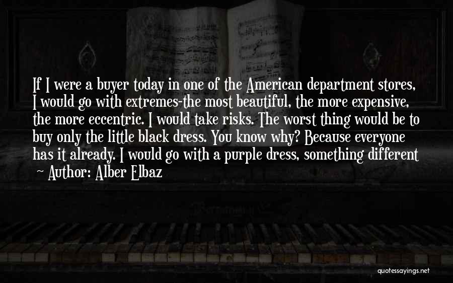 Alber Elbaz Quotes: If I Were A Buyer Today In One Of The American Department Stores, I Would Go With Extremes-the Most Beautiful,