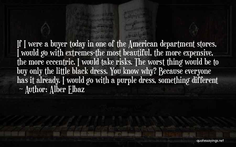 Alber Elbaz Quotes: If I Were A Buyer Today In One Of The American Department Stores, I Would Go With Extremes-the Most Beautiful,