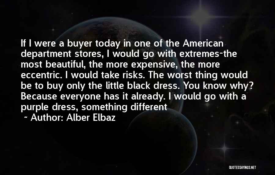 Alber Elbaz Quotes: If I Were A Buyer Today In One Of The American Department Stores, I Would Go With Extremes-the Most Beautiful,