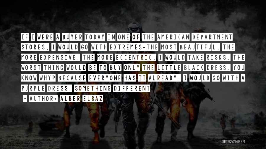 Alber Elbaz Quotes: If I Were A Buyer Today In One Of The American Department Stores, I Would Go With Extremes-the Most Beautiful,