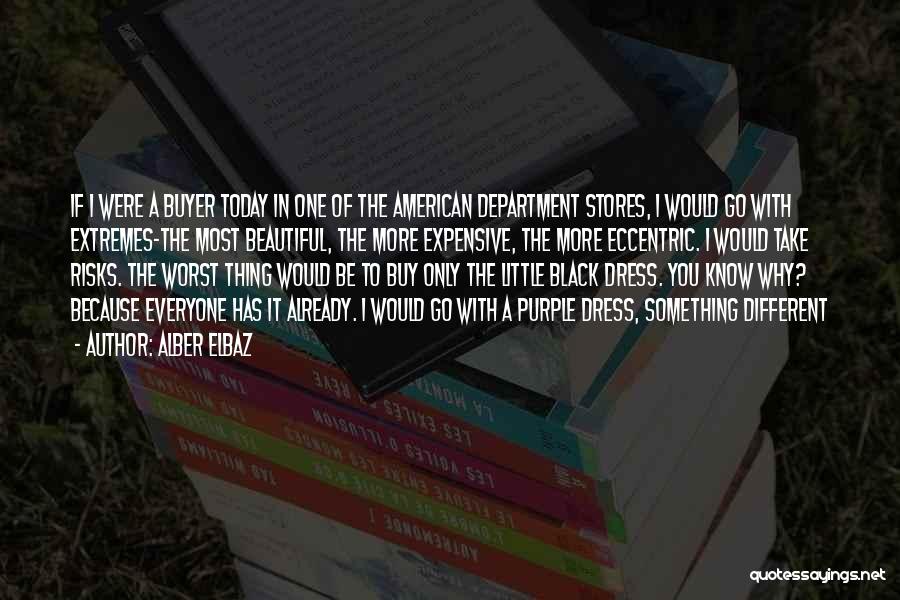 Alber Elbaz Quotes: If I Were A Buyer Today In One Of The American Department Stores, I Would Go With Extremes-the Most Beautiful,