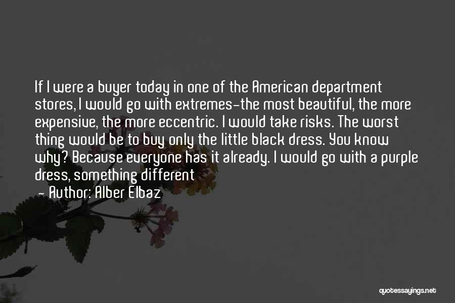 Alber Elbaz Quotes: If I Were A Buyer Today In One Of The American Department Stores, I Would Go With Extremes-the Most Beautiful,