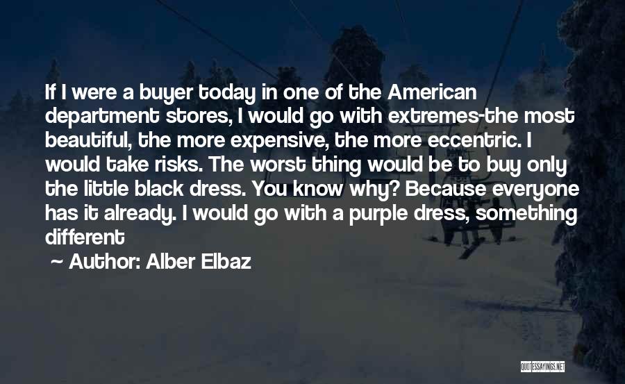 Alber Elbaz Quotes: If I Were A Buyer Today In One Of The American Department Stores, I Would Go With Extremes-the Most Beautiful,