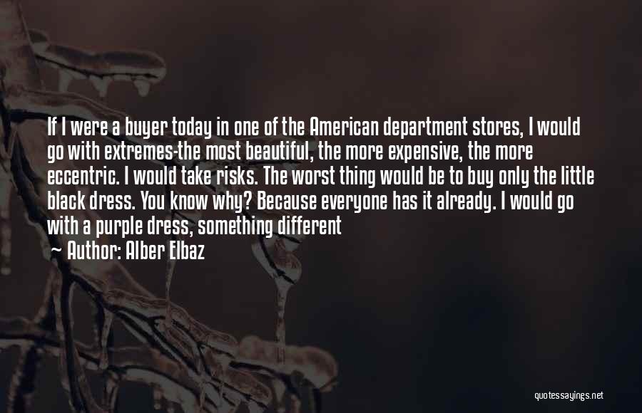 Alber Elbaz Quotes: If I Were A Buyer Today In One Of The American Department Stores, I Would Go With Extremes-the Most Beautiful,