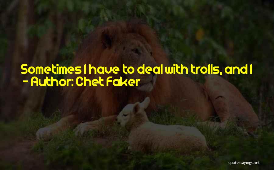 Chet Faker Quotes: Sometimes I Have To Deal With Trolls, And I Just Block Them. But Most Of The Time, Twitter's Heaps Of