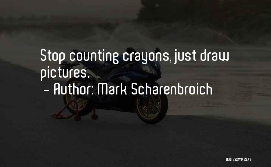 Mark Scharenbroich Quotes: Stop Counting Crayons, Just Draw Pictures.