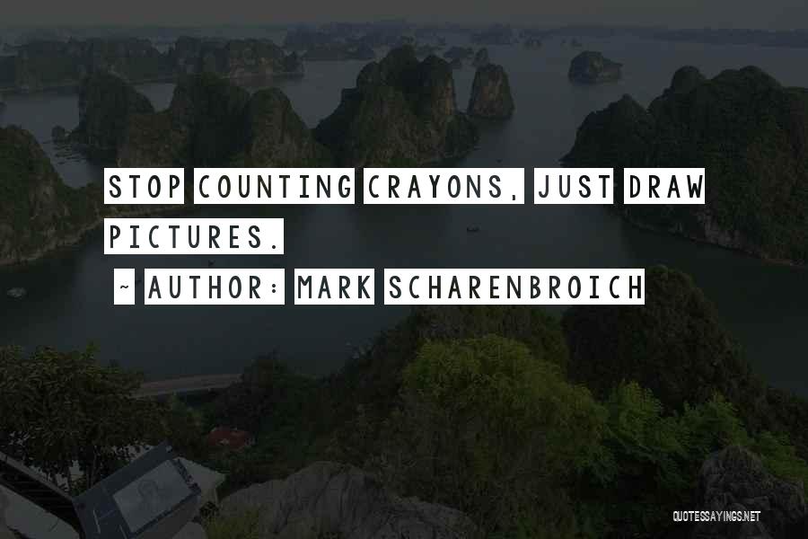 Mark Scharenbroich Quotes: Stop Counting Crayons, Just Draw Pictures.