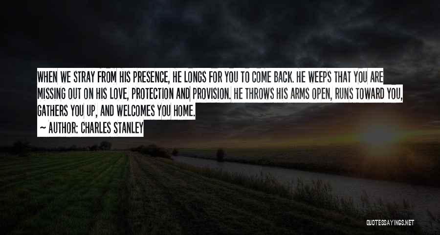 Charles Stanley Quotes: When We Stray From His Presence, He Longs For You To Come Back. He Weeps That You Are Missing Out