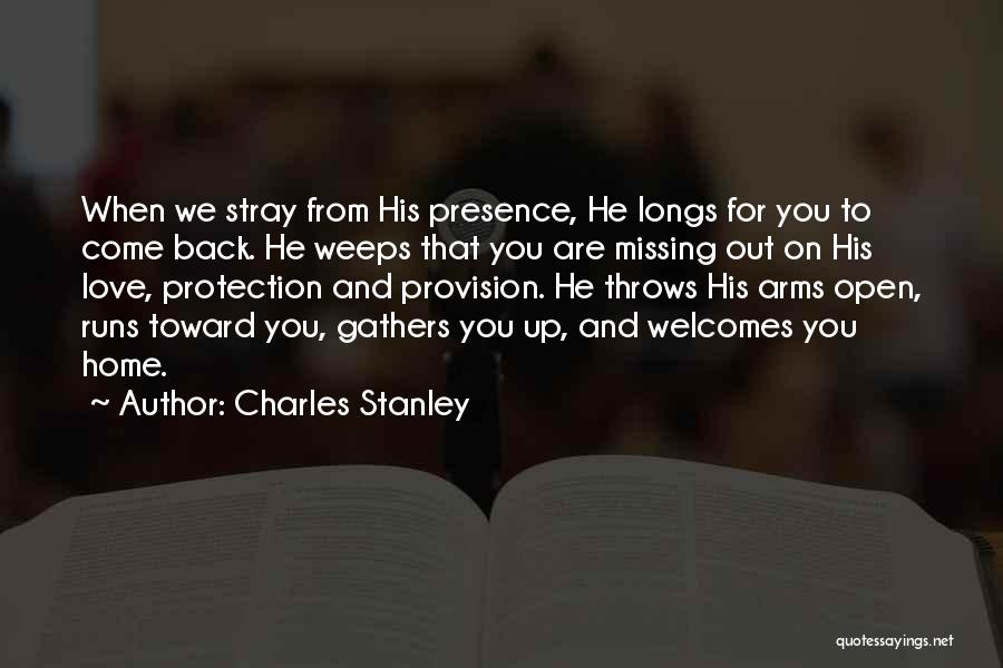 Charles Stanley Quotes: When We Stray From His Presence, He Longs For You To Come Back. He Weeps That You Are Missing Out
