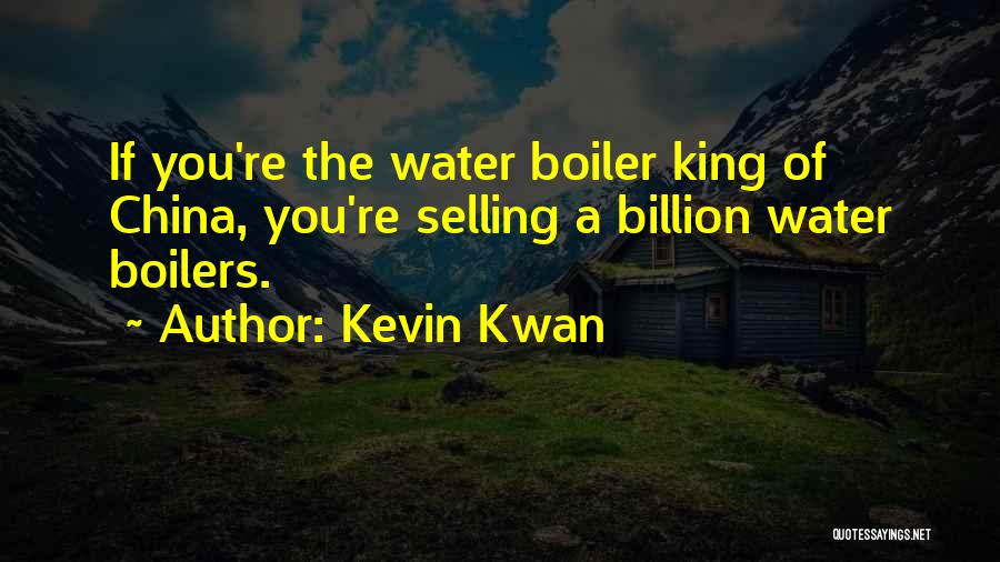 Kevin Kwan Quotes: If You're The Water Boiler King Of China, You're Selling A Billion Water Boilers.