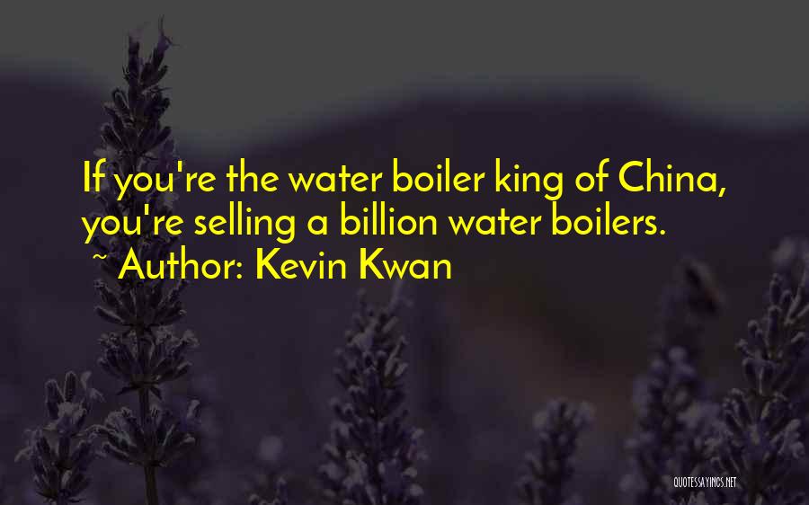 Kevin Kwan Quotes: If You're The Water Boiler King Of China, You're Selling A Billion Water Boilers.