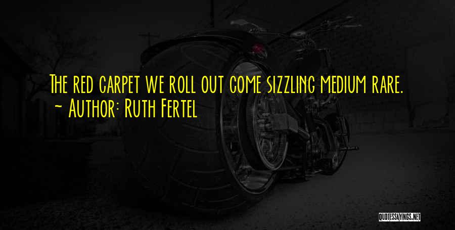 Ruth Fertel Quotes: The Red Carpet We Roll Out Come Sizzling Medium Rare.