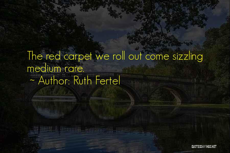 Ruth Fertel Quotes: The Red Carpet We Roll Out Come Sizzling Medium Rare.