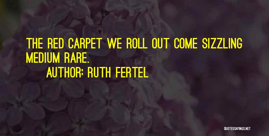 Ruth Fertel Quotes: The Red Carpet We Roll Out Come Sizzling Medium Rare.