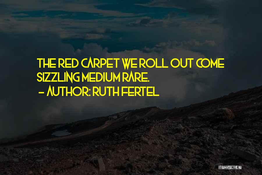 Ruth Fertel Quotes: The Red Carpet We Roll Out Come Sizzling Medium Rare.