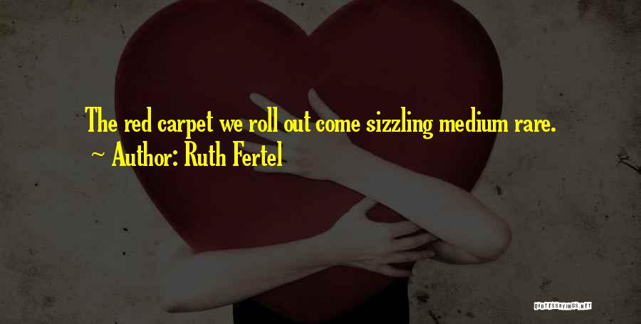 Ruth Fertel Quotes: The Red Carpet We Roll Out Come Sizzling Medium Rare.