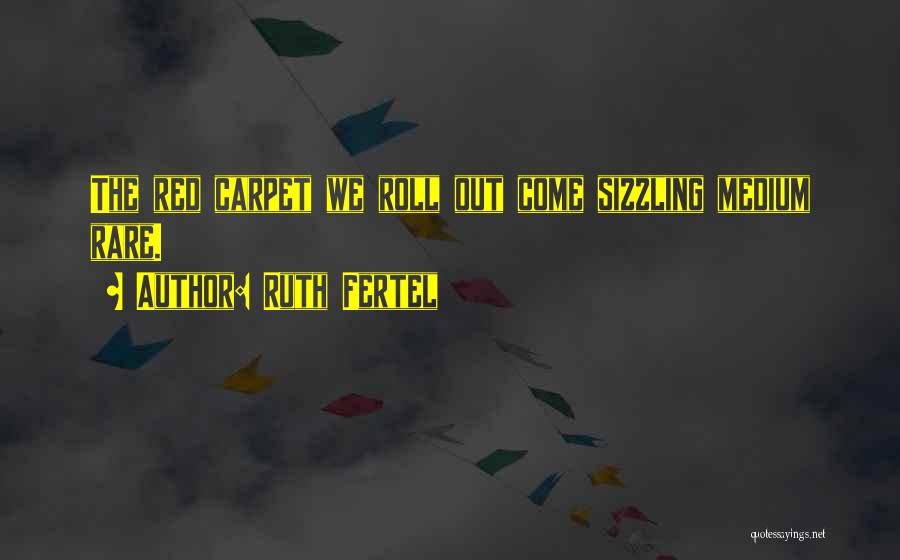 Ruth Fertel Quotes: The Red Carpet We Roll Out Come Sizzling Medium Rare.