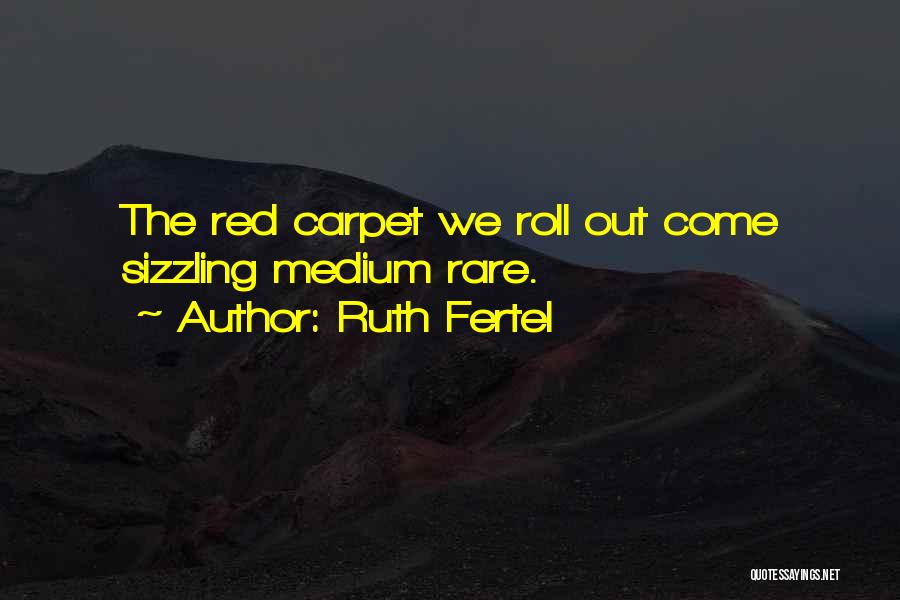 Ruth Fertel Quotes: The Red Carpet We Roll Out Come Sizzling Medium Rare.