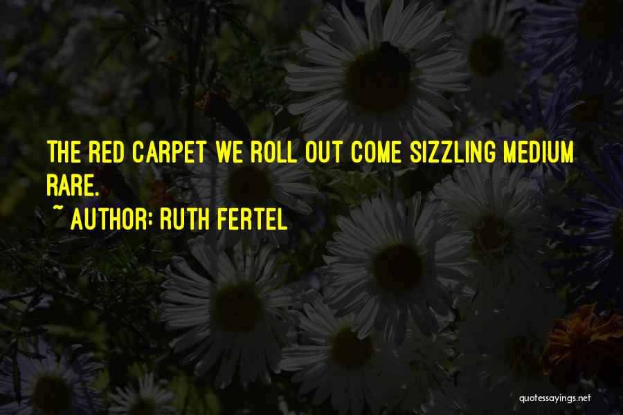Ruth Fertel Quotes: The Red Carpet We Roll Out Come Sizzling Medium Rare.