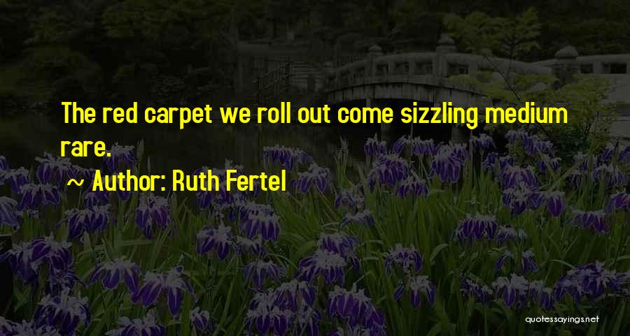 Ruth Fertel Quotes: The Red Carpet We Roll Out Come Sizzling Medium Rare.