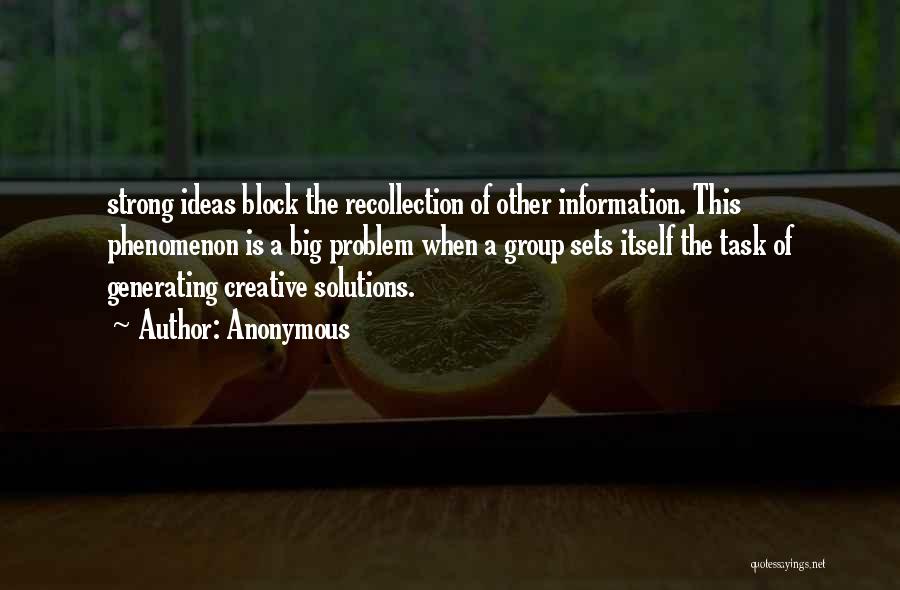 Anonymous Quotes: Strong Ideas Block The Recollection Of Other Information. This Phenomenon Is A Big Problem When A Group Sets Itself The