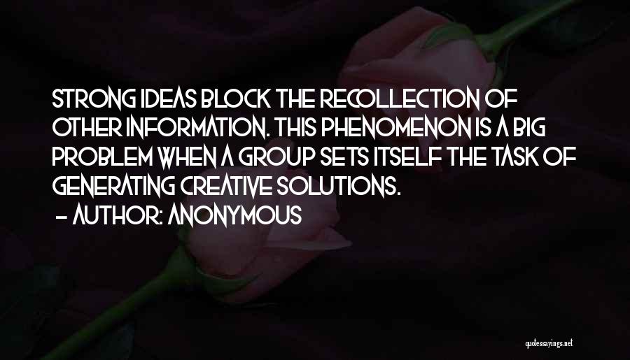 Anonymous Quotes: Strong Ideas Block The Recollection Of Other Information. This Phenomenon Is A Big Problem When A Group Sets Itself The