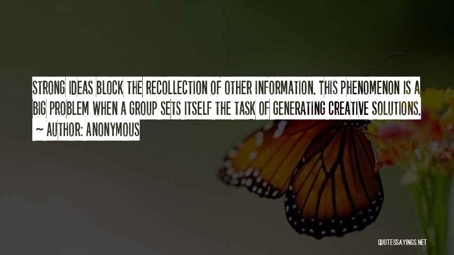 Anonymous Quotes: Strong Ideas Block The Recollection Of Other Information. This Phenomenon Is A Big Problem When A Group Sets Itself The