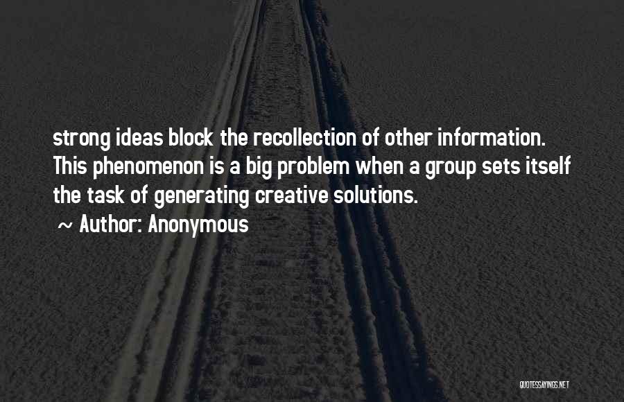 Anonymous Quotes: Strong Ideas Block The Recollection Of Other Information. This Phenomenon Is A Big Problem When A Group Sets Itself The