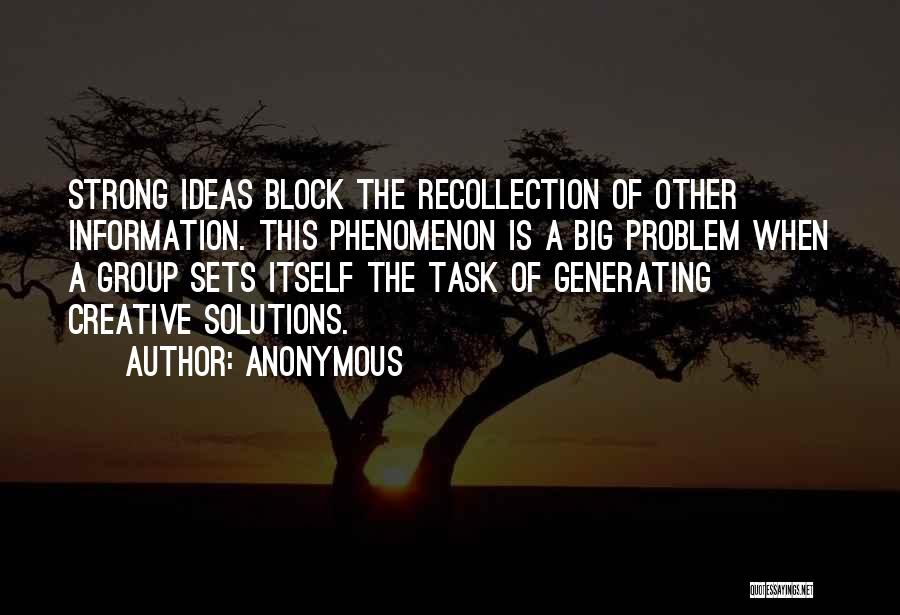 Anonymous Quotes: Strong Ideas Block The Recollection Of Other Information. This Phenomenon Is A Big Problem When A Group Sets Itself The