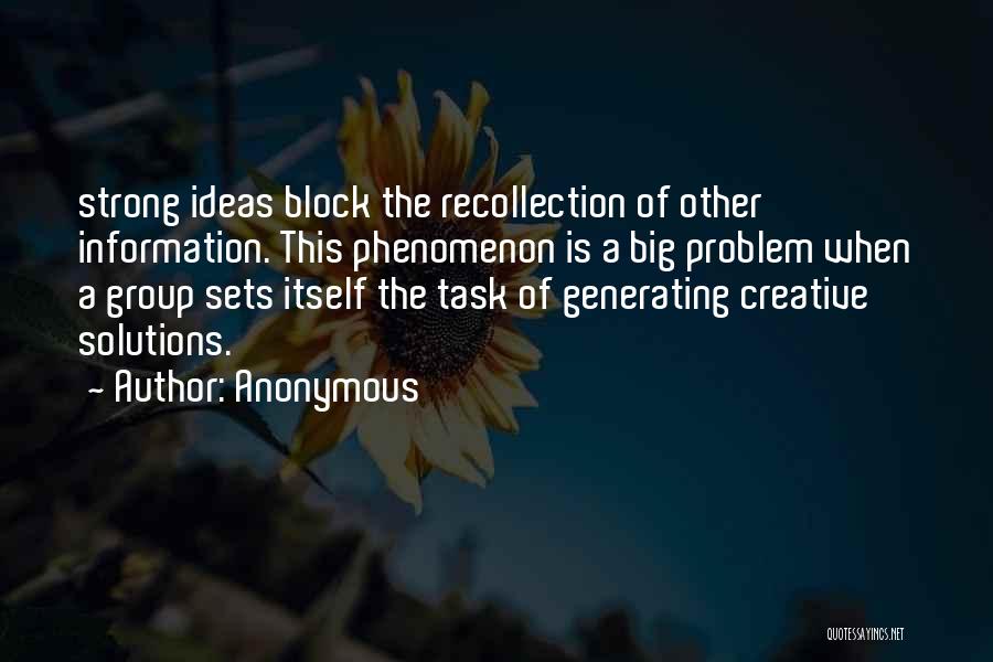 Anonymous Quotes: Strong Ideas Block The Recollection Of Other Information. This Phenomenon Is A Big Problem When A Group Sets Itself The