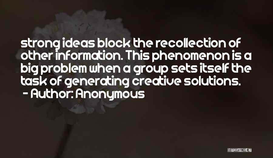 Anonymous Quotes: Strong Ideas Block The Recollection Of Other Information. This Phenomenon Is A Big Problem When A Group Sets Itself The