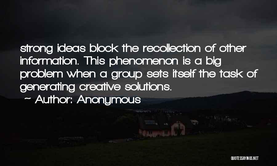 Anonymous Quotes: Strong Ideas Block The Recollection Of Other Information. This Phenomenon Is A Big Problem When A Group Sets Itself The