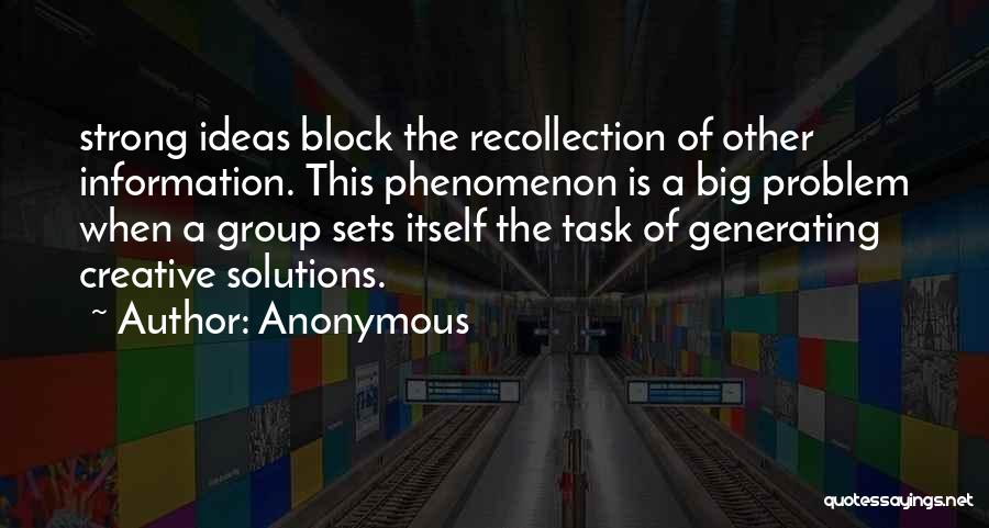 Anonymous Quotes: Strong Ideas Block The Recollection Of Other Information. This Phenomenon Is A Big Problem When A Group Sets Itself The