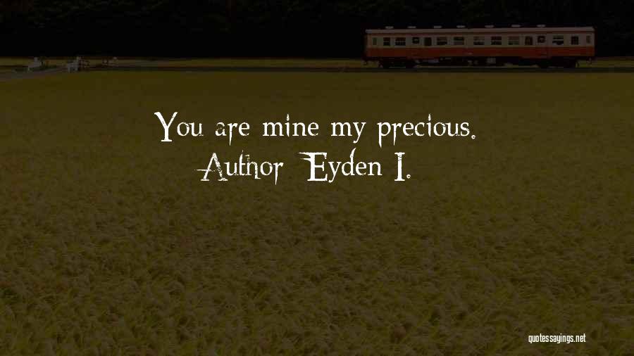 Eyden I. Quotes: You Are Mine My Precious.