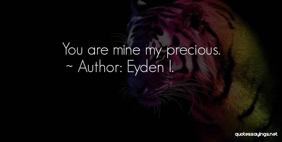 Eyden I. Quotes: You Are Mine My Precious.
