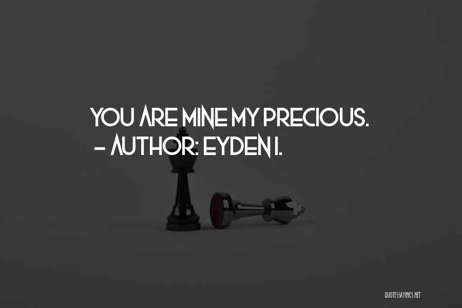 Eyden I. Quotes: You Are Mine My Precious.