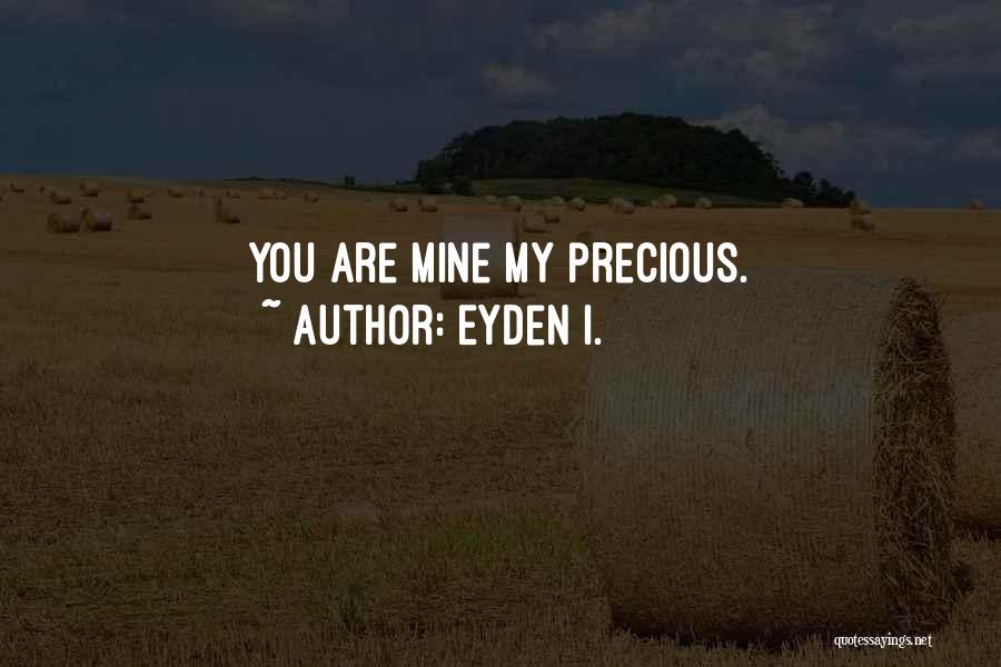 Eyden I. Quotes: You Are Mine My Precious.