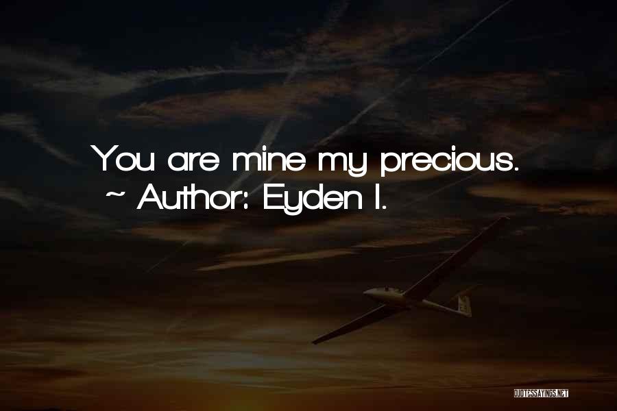 Eyden I. Quotes: You Are Mine My Precious.