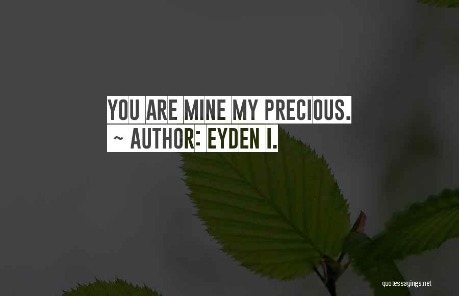 Eyden I. Quotes: You Are Mine My Precious.