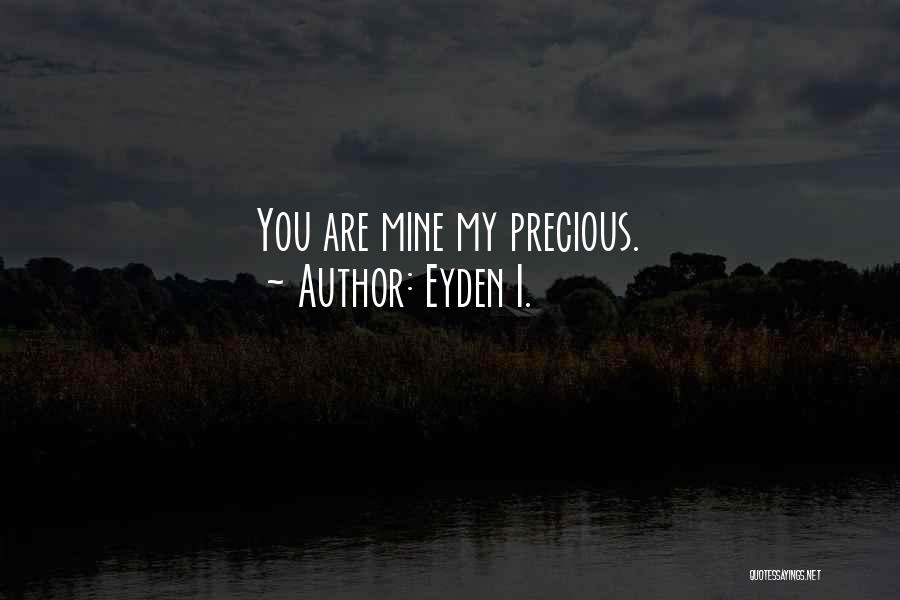 Eyden I. Quotes: You Are Mine My Precious.