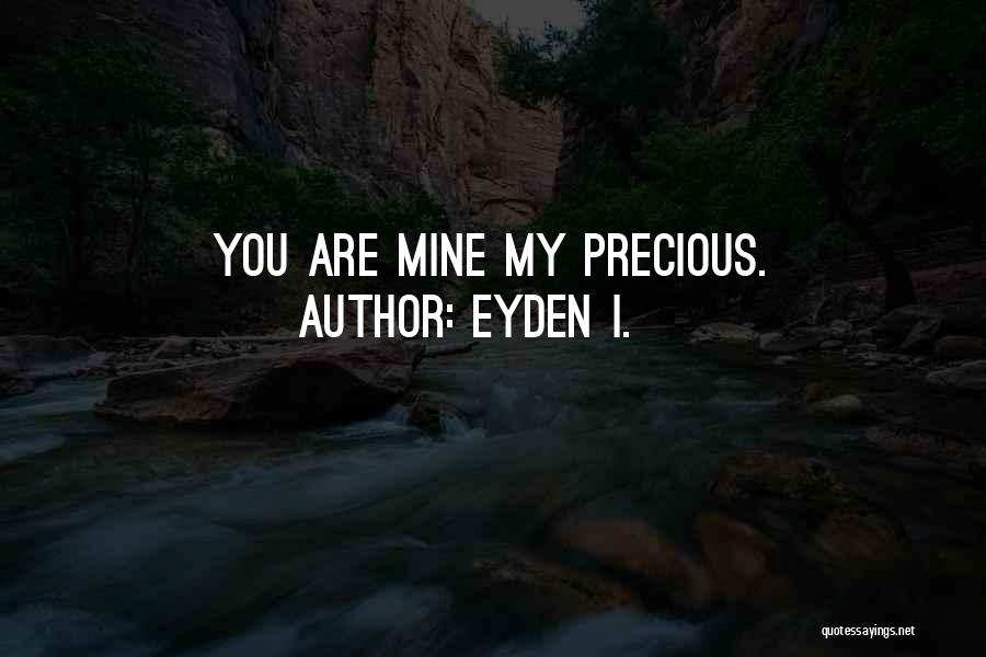 Eyden I. Quotes: You Are Mine My Precious.