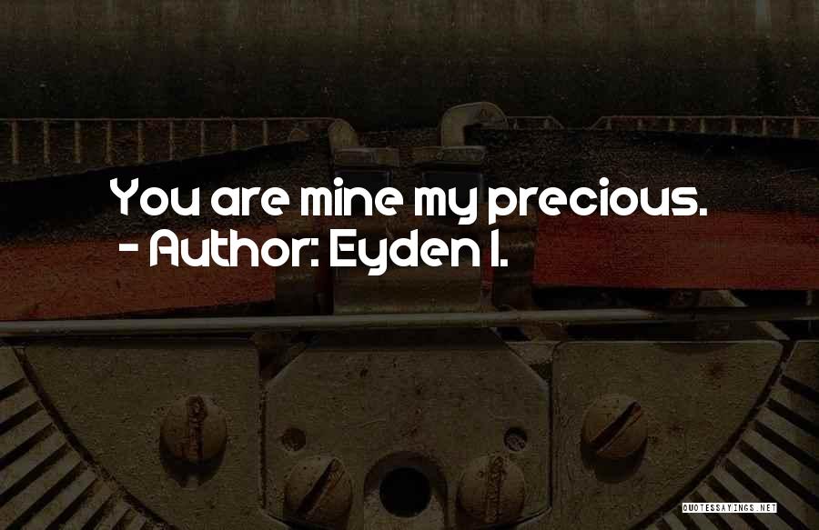 Eyden I. Quotes: You Are Mine My Precious.