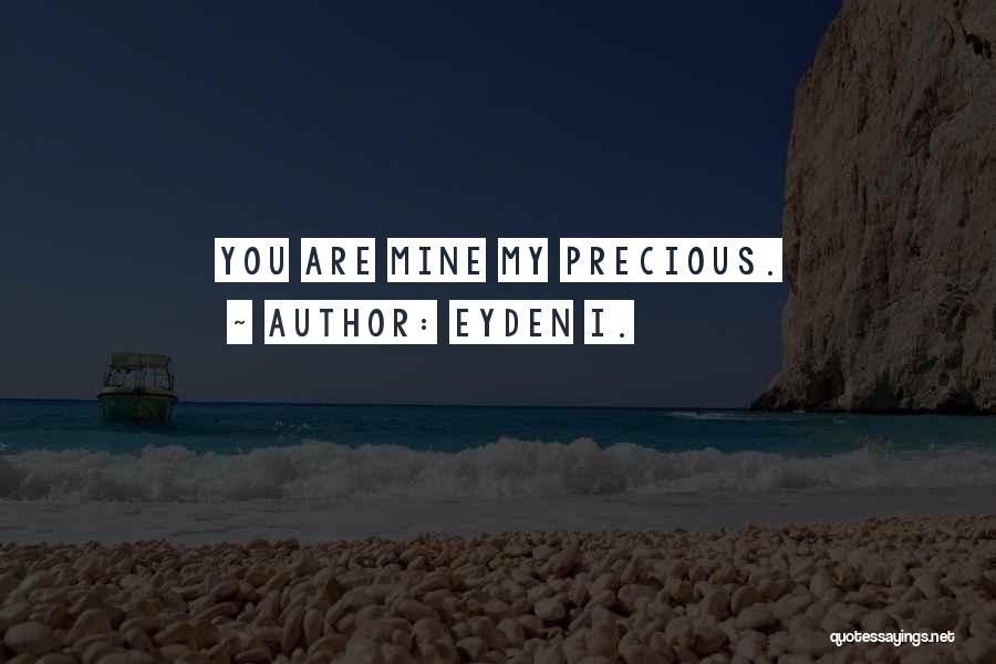 Eyden I. Quotes: You Are Mine My Precious.