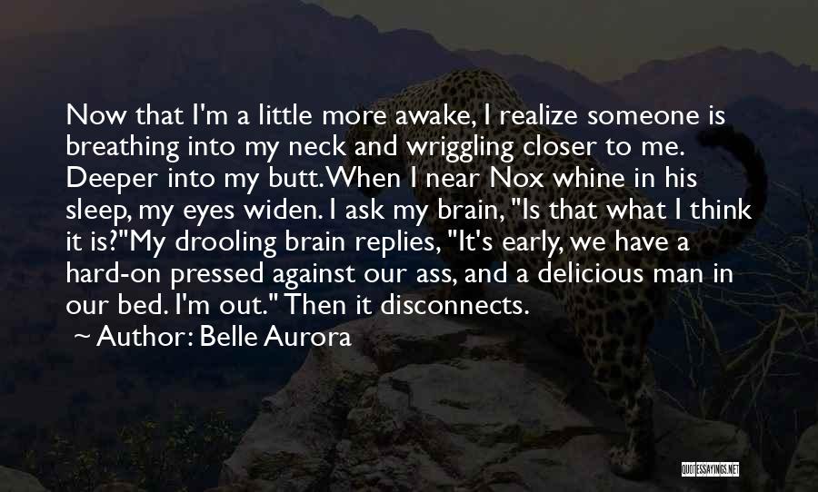 Belle Aurora Quotes: Now That I'm A Little More Awake, I Realize Someone Is Breathing Into My Neck And Wriggling Closer To Me.